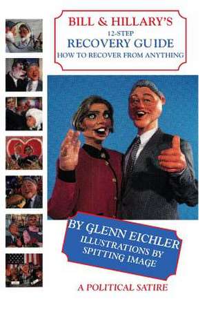 Bill & Hillary's 12-Step Recovery Guide: How to Recover from Anything de Glenn Eichler