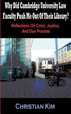 Why Did Cambridge University Law Faculty Push Me Out of Their Library? Reflections on Color, Justice, and Due Process de Christian Kim