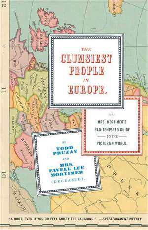 The Clumsiest People in Europe: Or, Mrs. Mortimer's Bad-Tempered Guide to the Victorian World de Todd Pruzan