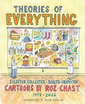 Theories of Everything: Selected, Collected, and Health-Inspected Cartoons, 1978-2006 de Roz Chast