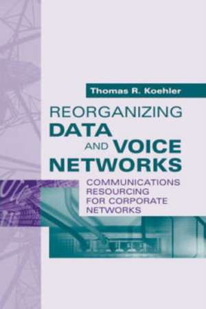 Reorganizing Data and Voice Networks de Thomas R. Koehler