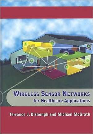 Wireless Sensor Networks for Healthcare Applications de Terrance J. Dishongh