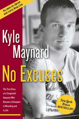 No Excuses: The True Story of a Congenital Amputee Who Became a Champion in Wrestling And in Life de Kyle Maynard