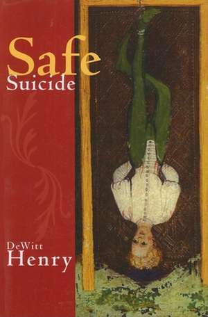 SAFE SUICIDE de DeWitt Henry