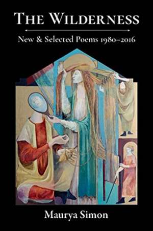 The Wilderness: New & Selected Poems, 1980-2016 de Maurya Simon