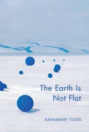 The Earth Is Not Flat de Katharine Coles