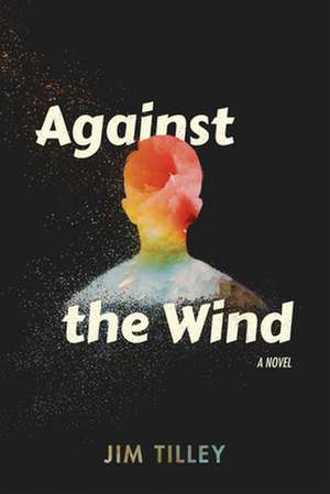 Against the Wind de Jim Tilley