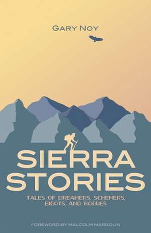 Sierra Stories: Tales of Dreamers, Schemers, Bigots, and Rogues de Gary Noy