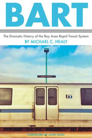 Bart: The Dramatic History of the Bay Area Rapid Transit System de Michael C. Healy