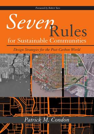 Seven Rules for Sustainable Communities: Design Strategies for the Post Carbon World de Patrick M. Condon