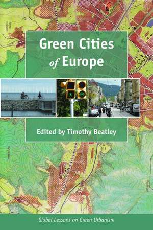 Green Cities of Europe: Global Lessons on Green Urbanism de Timothy Beatley