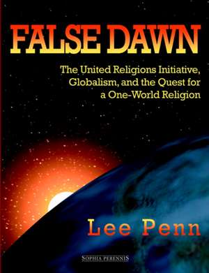 False Dawn: The United Religions Initiative, Globalism, and the Quest for a One-World Religion de Lee Penn