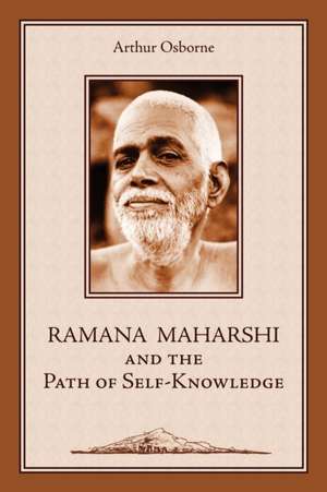 Ramana Maharshi and the Path of Self-Knowledge: A Biography de Arthur Osborne