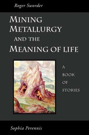 Mining, Metallurgy and the Meaning of Life de Roger Sworder