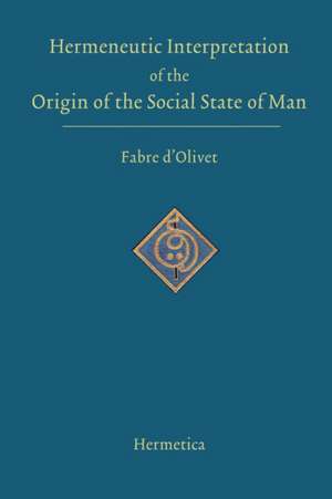 Hermeneutic Interpretation of the Origin of the Social State of Man de Antoine Fabre D'olivet