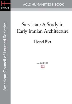 Sarvistan: A Study in Early Iranian Architecture de Lionel Bier