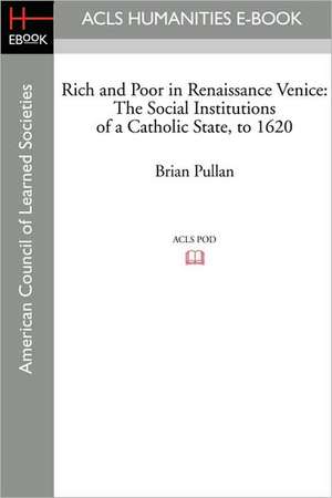 Rich and Poor in Renaissance Venice: The Social Institutions of a Catholic State, to 1620 de Brian Pullan