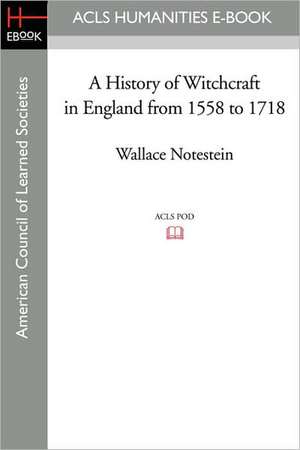 A History of Witchcraft in England from 1558 to 1718 de Wallace Notestein