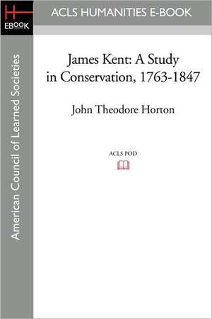 James Kent: A Study in Conservation, 1763-1847 de John Theodore Horton