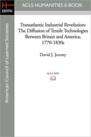 Transatlantic Industrial Revolution: The Diffusion of Textile Technologies Between Britain and America, 1770-1830s de David J. Jeremy