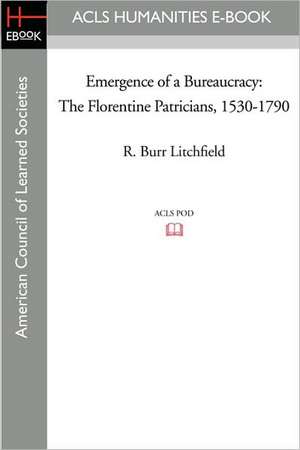 Emergence of a Bureaucracy: The Florentine Patricians, 1530-1790 de R. Burr Litchfield