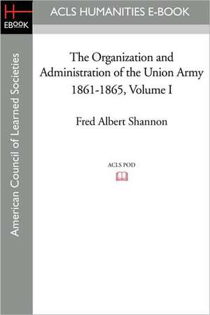 The Organization and Administration of the Union Army 1861-1865 Volume I de Fred Albert Shannon