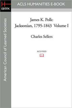 James K. Polk: Jacksonian, 1795-1843 Volume I de Charles Sellers