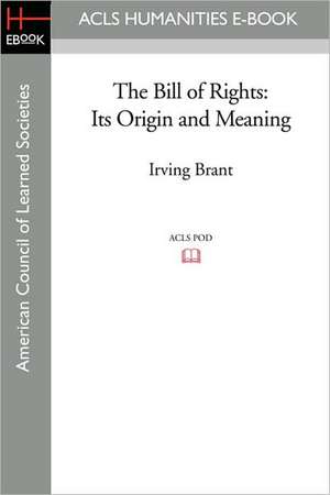 The Bill of Rights: Its Origin and Meaning de Irving Brant