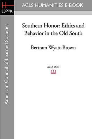 Southern Honor: Ethics and Behavior in the Old South de Bertram Wyatt-Brown