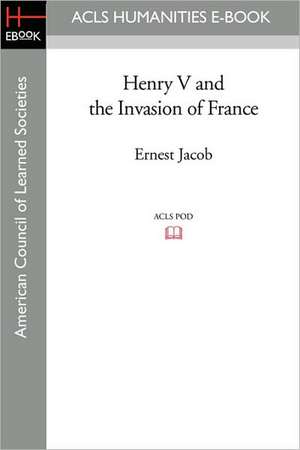 Henry V and the Invasion of France de Ernest Jacob