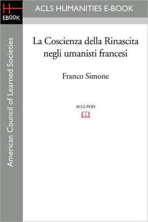 La Coscienza Della Rinascita Negli Umanisti Francesi de Franco Simone