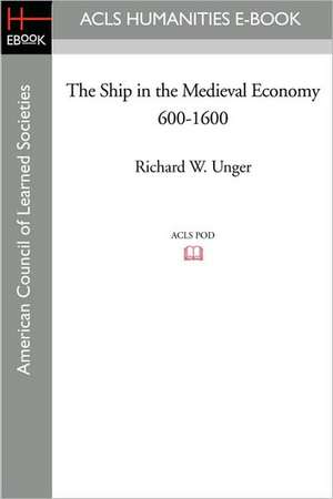 The Ship in the Medieval Economy 600-1600 de Richard W. Unger