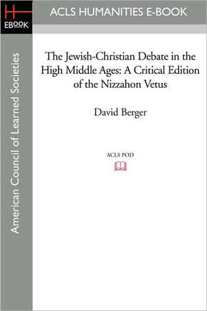 The Jewish-Christian Debate in the High Middle Ages: A Critical Edition of the Nizzahon Vetus de David Berger