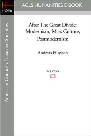 After the Great Divide: Modernism, Mass Culture, Postmodernism de Andreas Huyssen