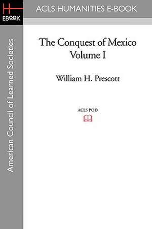 The Conquest of Mexico Volume I de William H. Prescott