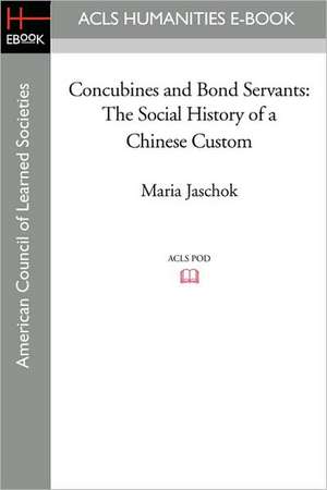 Concubines and Bond Servants: The Social History of a Chinese Custom de Maria Jaschok