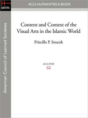 Content and Context of the Visual Arts in the Islamic World de Priscilla P. Soucek