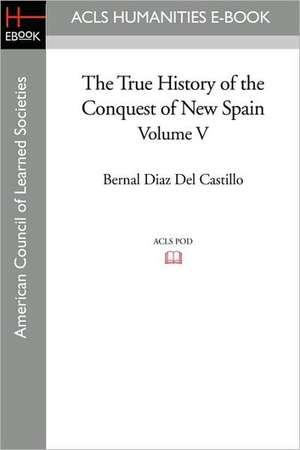 The True History of the Conquest of New Spain, Volume 5 de Bernal Diaz Del Castillo