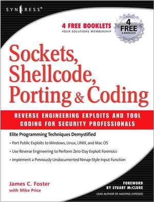 Sockets, Shellcode, Porting, and Coding: Reverse Engineering Exploits and Tool Coding for Security Professionals de James C Foster