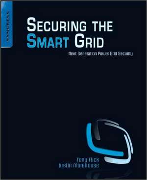 Securing the Smart Grid: Next Generation Power Grid Security de Tony Flick