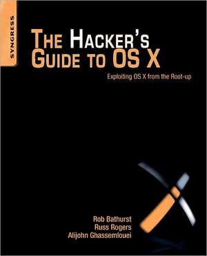 The Hacker's Guide to OS X: Exploiting OS X from the Root Up de Alijohn Ghassemlouei