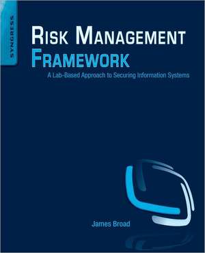 Risk Management Framework: A Lab-Based Approach to Securing Information Systems de James Broad