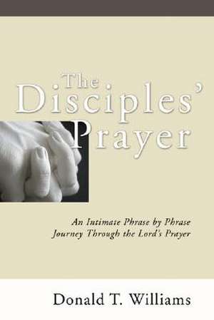 The Disciples' Prayer de Donald T. Williams