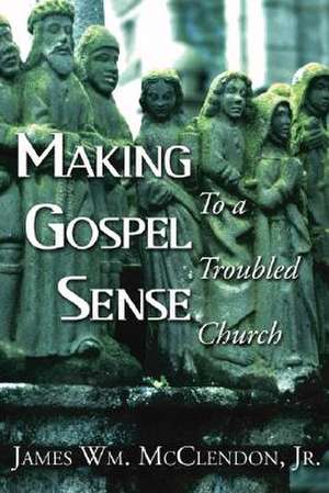 Making Gospel Sense to a Troubled Church de James William Jr. McClendon