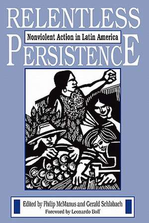 Relentless Persistence: Nonviolent Action in Latin America de Philip McManus