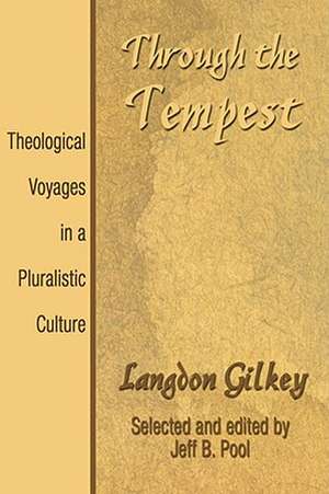 Through the Tempest: Theological Voyages in a Pluralistic Culture de Langdon Gilkey