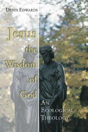 Jesus the Wisdom of God: An Ecological Theology de Denis Edwards