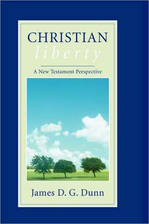 Christian Liberty: A New Testament Perspective de JAMES D.G. DUNN