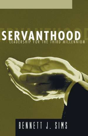 Servanthood: Leadership for the Third Millennium de Bennett J. Sims