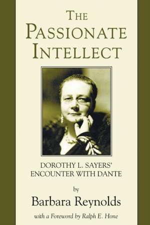 The Passionate Intellect: Dorothy L. Sayers' Encounter with Dante de Barbara Reynolds